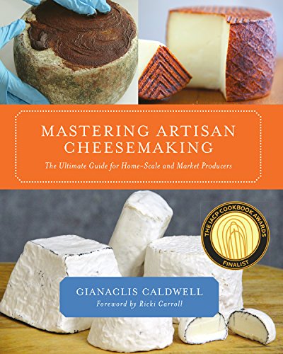 Mastering Artisan Cheesemaking The Ultimate Guide For Homescale And Market Producers 1st Edition Gianaclis Caldwell