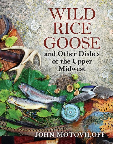 Wild Rice Goose And Other Dishes Of The Upper Midwest 1st Edition John G Motoviloff