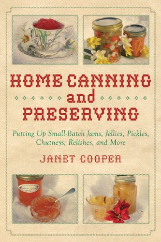 Home Canning And Preserving Putting Up Smallbatch Jams Jellies Pickles Chutneys Relishes And More Reprint Janet Cooper