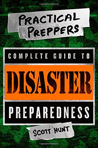 The Practical Preppers Complete Guide To Disaster Preparedness Scott Hunt