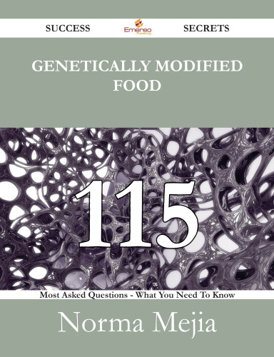 Genetically Modified Food 115 Success Secrets 115 Most Asked Questions On Genetically Modified Food What You Need To Know Mejia