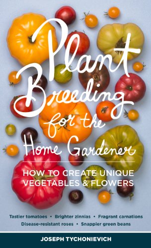 Plant Breeding For The Home Gardener How To Create Unique Vegetables And Flowers Joseph Tychonievich