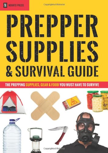 Prepper Supplies Survival Guide The Prepping Supplies Gear Food You Must Have To Survive Novato Press