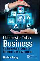 Clausewitz Talks Business An Executives Guide To Thinking Like A Strategist Norton Paley