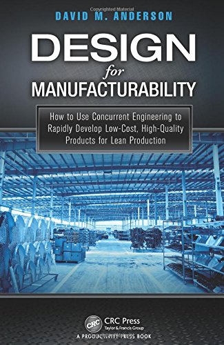 Design For Manufacturability How To Use Concurrent Engineering To Rapidly Develop Lowcost Highquality Products For Lean Production 1st Edition David M Anderson