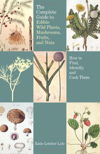 Complete Guide To Edible Wild Plants Mushrooms Fruits And Nuts How To Find Identify And Cook Them Second Edition Katie Letcher Lyle