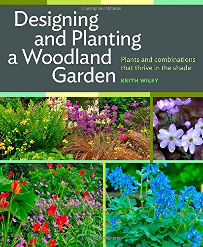 Designing And Planting A Woodland Garden Plants And Combinations That Thrive In The Shade Keith Wiley