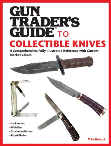 Gun Traders Guide To Collectible Knives A Comprehensive Fully Illustrated Reference With Current Market Values Mike Robuck