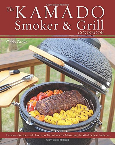 The Kamado Smoker And Grill Cookbook Chris Grove