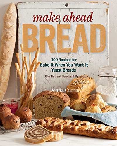 Make Ahead Bread 100 Recipes For Meltinyourmouth Fresh Bread Every Day Donna Currie