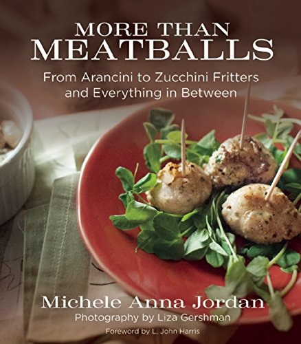 More Than Meatballs From Arancini To Zucchini Fritters And Everything In Between Updated Michele Anna Jordan
