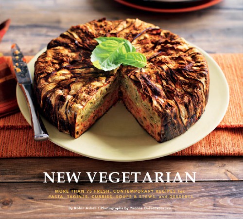 New Vegetarian More Than 75 Fresh Contemporary Recipes For Pasta Tagines Curries Soups And Stews And Desserts Yvonne Duivenvoorden