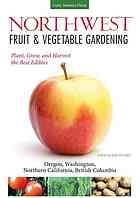Northwest Fruit Vegetable Gardening Plant Grow And Harvest The Best Edibles Oregon Washington Northern California British Columbia Katie Elzerpeters