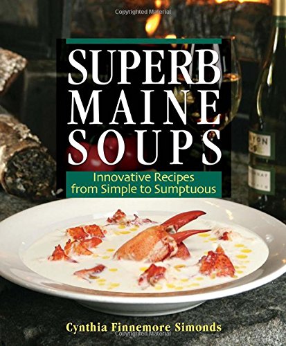 Superb Maine Soups Innovative Recipes From Simple To Sumptuous Cynthia Finnemore Simonds