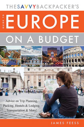 The Savvy Backpackers Guide To Europe On A Budget Advice On Trip Planning Packing Hostels Lodging Transportation More James Feess