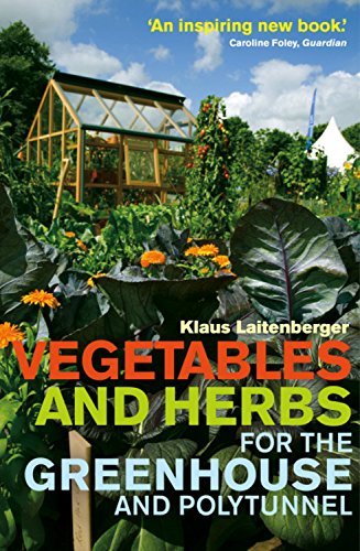 Vegetables And Herbs For The Greenhouse And Polytunnel 1st Edition Klaus Laitenberger