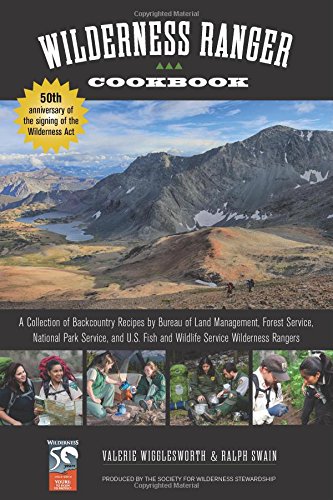 Wilderness Ranger Cookbook A Collection Of Backcountry Recipes By Bureau Of Land Management Forest Service National Park Service And Us Fish And Wildlife Service Wilderness Rangers Second Edition Ralph Swain