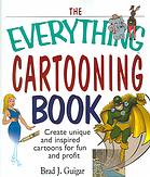 The Everything Cartooning Book Create Unique And Inspired Cartoons For Fun And Profit Brad J Guigar