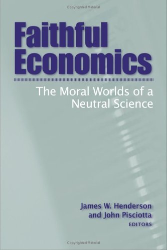 Faithful Economics The Moral Worlds Of A Neutral Science James W Henderson