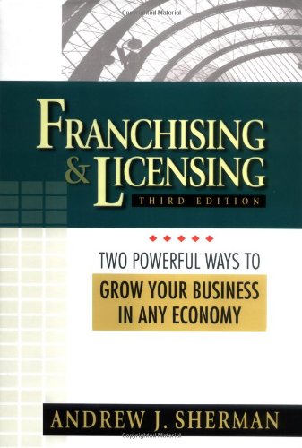 Franchising Licensing Two Powerful Ways To Grow Your Business In Any Economy Third Edition Andrew J Sherman