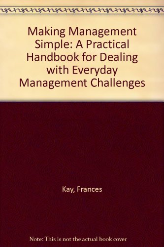 Making Management Simple A Practical Handbook For Dealing With Everyday Management Challenges 2rev E Frances Kay