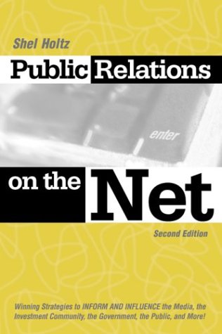 Public Relations On The Net Winning Strategies To Inform Influence The Media The Investment Community The Government The Public More 2nd Shel Holtz