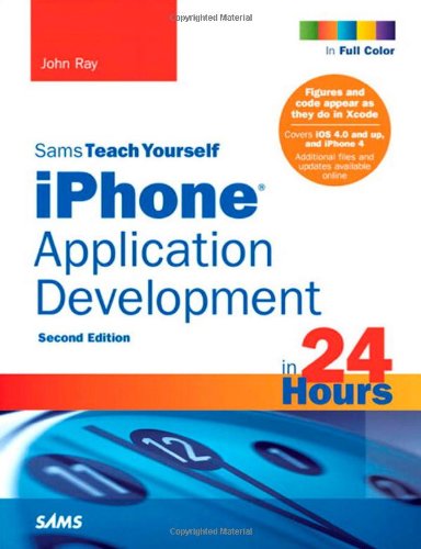 Sams Teach Yourself Iphone Application Development In 24 Hours 2nd Edition 2nd John Ray
