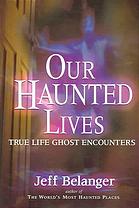 Our Haunted Lives True Life Ghost Encounters Jeff Belanger