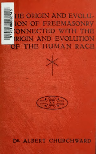 The Origin And Evolution Of Freemasonary Connected With The Origin And Evoloution Of The Human Race 1921 Albert Churchward