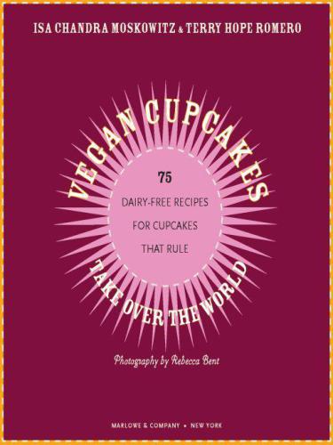 Vegan Cupcakes Take Over The World 75 Dairyfree Recipes For Cupcakes That Rule Isa Chandra Moskowitz