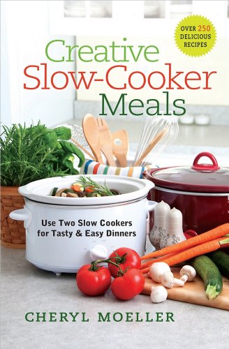 Creative Slowcooker Meals Use Two Slow Cookers For Tasty And Easy Dinners Spi Cheryl Moeller