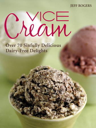 Vice Creamover 70 Sinfully Delicious Dairyfree Delights Jeff Rogers