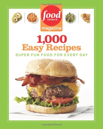 Food Network Magazine 1000 Easy Recipes Super Fun Food For Every Day Original Food Network Magazine