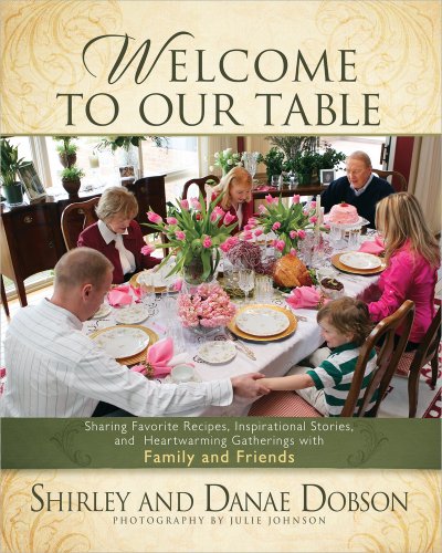 Welcome To Our Table Sharing Favorite Recipes Inspirational Stories And Heartwarming Gatherings Shirley Dobson