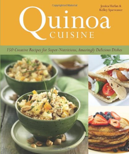 Quinoa Cuisine 150 Creative Recipes For Super Nutritious Amazingly Delicious Dishes Original Jessica Harlan
