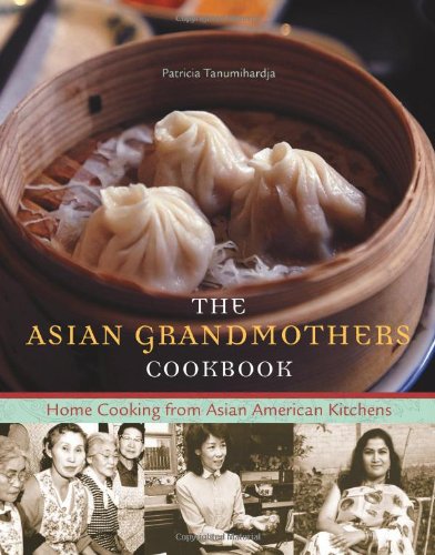 The Asian Grandmothers Cookbook Home Cooking From Asian American Kitchens Patricia Tanumihardja