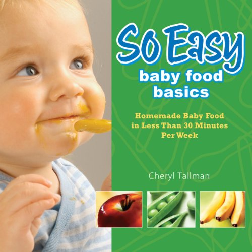 So Easy Baby Food Basics Homemade Baby Food In Less Than 30 Minutes Per Week 1st Edition Tallman
