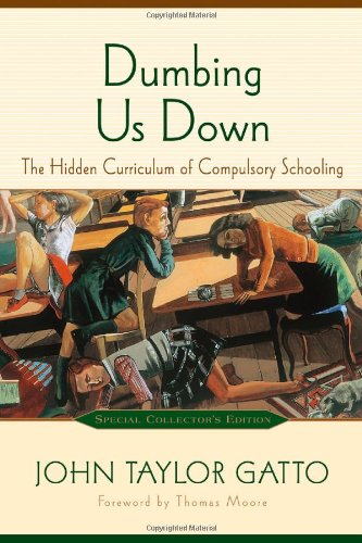 Dumbing Us Down The Hidden Curriculum Of Compulsory Schooling 10th Anniversary Edition 2nd John Taylor Gatto
