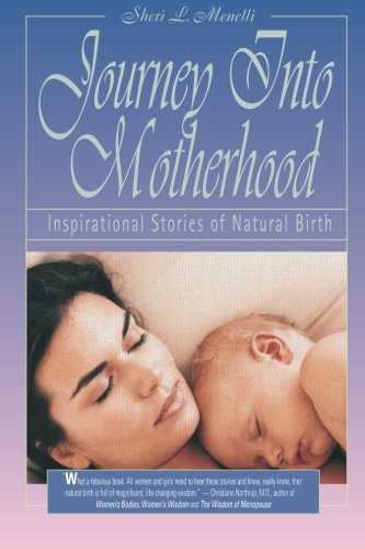 Journey Into Motherhood Inspirational Stories Of Natural Birth Sheri L Menelli