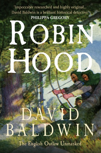 Robin Hood The English Outlaw Unmasked David Baldwin