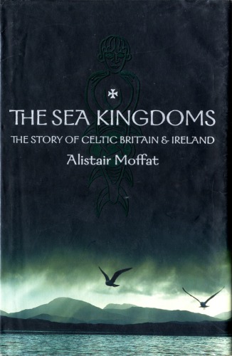 The Sea Kingdoms The Story Of Celtic Britain Ireland Alistair Moffat
