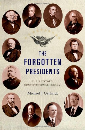 The Forgotten Presidents Their Untold Constitutional Legacy 1st Edition Michael J Gerhardt