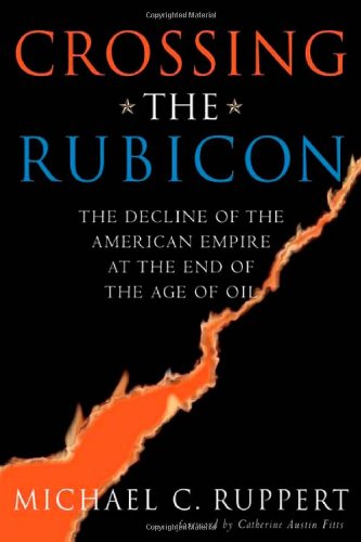 Crossing The Rubicon The Decline Of The American Empire At The End Of The Age Of Oil Softcover Ed Michael C Ruppert