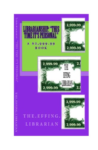 Librarianship This Time Its Personal A 299999 Book Effinglibrarianblogspotcom The Directors Cut Theeffinglibrarian