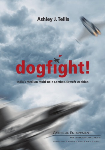 Dogfight Indias Medium Multirole Combat Aircraft Decision Ashley J Tellis Carnegie Endowment For International Peace