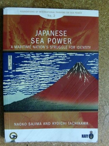 Japanese Sea Power A Maritime Nations Struggle For Identity Foundations Of International Thinking On Seapower 2 Naoko Sachima Sachima