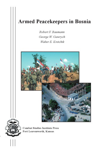 Armed Peacekeepers In Bosnia Robert F Baumann George W Gawrych Walter E Kretchik Combat Studies Institute Us