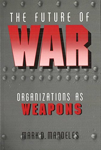 The Future Of War Organizations As Weapons Mark Mandeles