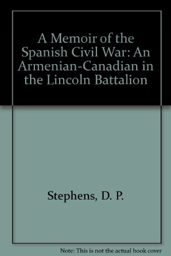 A Memoir Of The Spanish Civil War An Armeniancanadian In The Lincoln Battalion D P Stephens