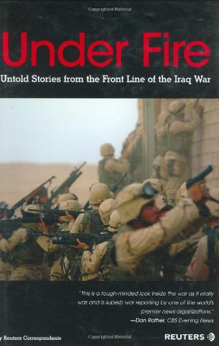 Under Fire Untold Stories From The Front Line Of The Iraq War Reuters Limited